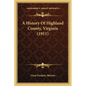 A History Of Highland County, Virginia (1911) - Paperback
