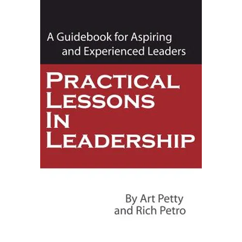 Practical Lessons in Leadership: A Guidebook for Aspiring and Experienced Leaders - Paperback
