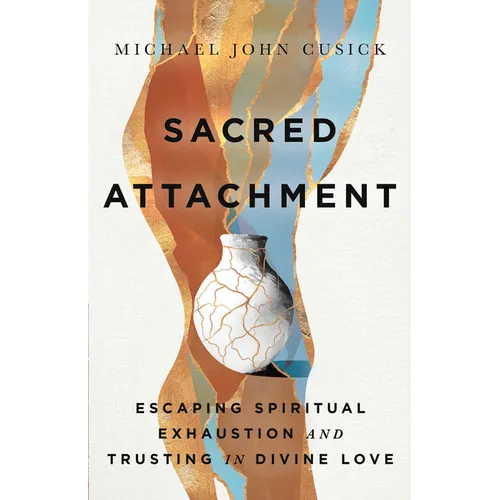 Sacred Attachment: Escaping Spiritual Exhaustion and Trusting in Divine Love - Hardcover