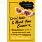 Drink Water and Mind Your Business: A Black Woman's Guide to Unlearning the Bs and Healing Your Self-Esteem - Paperback