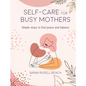 Self-Care for Busy Mothers: Simple Steps to Find Peace and Balance - Hardcover