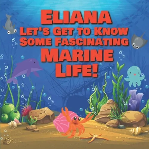 Eliana Let's Get to Know Some Fascinating Marine Life!: Personalized Baby Books with Your Child's Name in the Story - Ocean Animals Books for Toddlers - Paperback