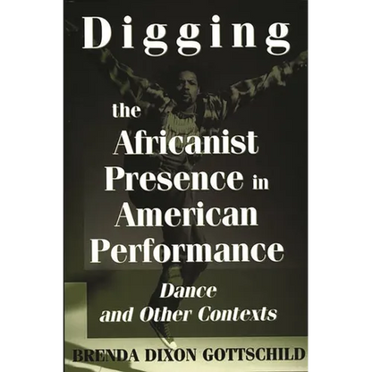 Digging the Africanist Presence in American Performance: Dance and Other Contexts - Paperback
