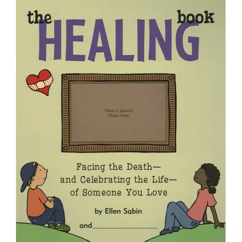 The Healing Book: Facing the Death and Celebrating the Life of Someone You Love - Hardcover