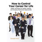 How to Control Your Career for Life: Helpful Techniques for Getting, Keeping, and Changing Employment Opportunities - Paperback
