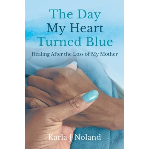 The Day My Heart Turned Blue: Healing after the Loss of My Mother - Paperback