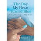 The Day My Heart Turned Blue: Healing after the Loss of My Mother - Paperback