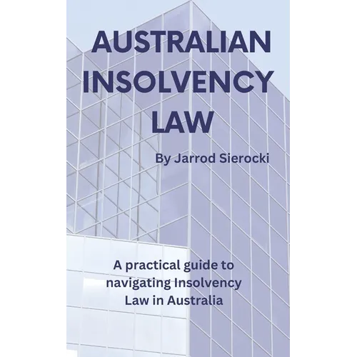 Australian Insolvency Law: A Practical Guide to Navigating Insolvency Law in Australia - Paperback