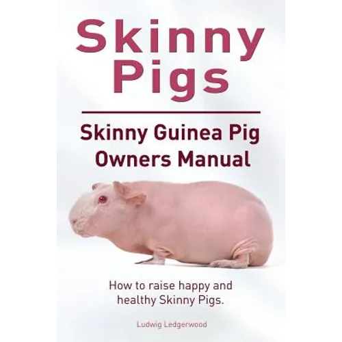 Skinny Pig. Skinny Guinea Pigs Owners Manual. How to raise happy and healthy Skinny Pigs. - Paperback
