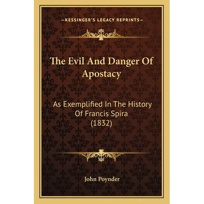 The Evil And Danger Of Apostacy: As Exemplified In The History Of Francis Spira (1832) - Paperback