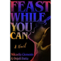Feast While You Can - Hardcover