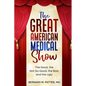 The Great American Medical Show: The Good, the Not-So-Good, the Bad, and the Ugly - Paperback