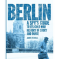 Berlin: A Spy's Guide to its Cold War History in Story and Image - Paperback