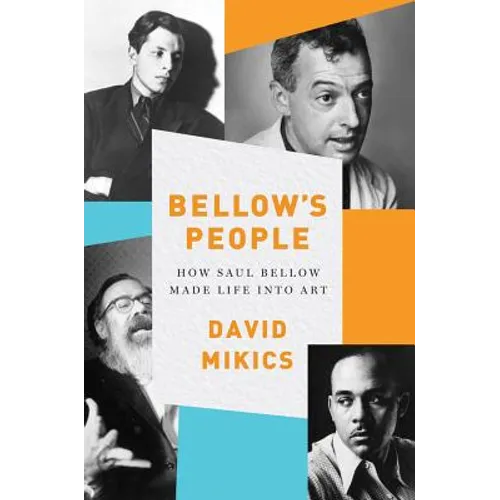 Bellow's People: How Saul Bellow Made Life Into Art - Hardcover