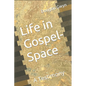 Life in Gospel-Space: A Testimony - Paperback