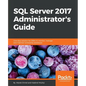 SQL Server 2017 Administrator's Guide: One stop solution for DBAs to monitor, manage, and maintain enterprise databases - Paperback