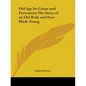 Old Age Its Cause and Prevention The Story of an Old Body and Face Made Young - Paperback