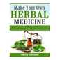 Make Your Own Herbal Medicine: A Practical Guide on Herbs and How To Create Simp - Paperback