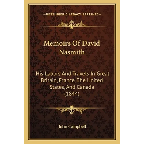 Memoirs of David Nasmith: His Labors and Travels in Great Britain, France, the United States, and Canada (1844) - Paperback
