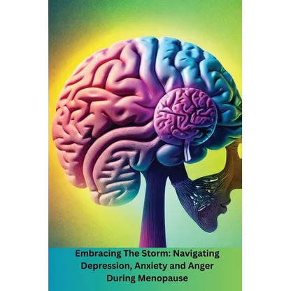 Embracing The Storm: Navigating Depression, Anxiety and Anger During Menopause: Navigating - Paperback