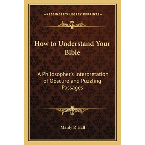 How to Understand Your Bible: A Philosopher's Interpretation of Obscure and Puzzling Passages - Paperback