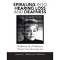 Spiraling into Hearing Loss and Deafness: A Memoir of a Professors Decent into Hearing Loss - Paperback