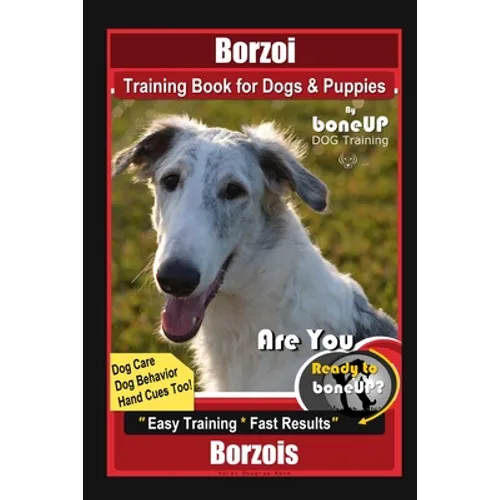 Borzoi Training Book for Dogs & Puppies By BoneUP DOG Training Dog Care, Dog Behavior, Hand Cues Too! Are You Ready to Bone Up? Easy Training * Fast R - Paperback