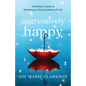 Aggressively Happy - Hardcover