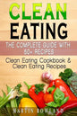 Clean Eating: The Complete Guide With 50+ Recipes: Clean Eating Cookbook and Clean Eating Recipes - Paperback