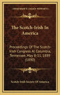 The Scotch-Irish In America: Proceedings Of The Scotch-Irish Congress At Columbia, Tennessee, May 8-11, 1889 (1890) - Hardcover