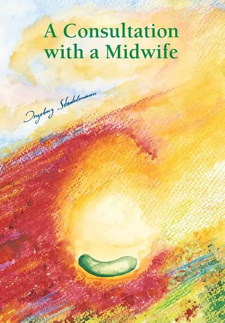 Consultation with a midwife: Sensitive, natural guidance through pregnancy, childbirth, childbed and breast-feeding - Paperback