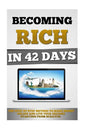 Becoming Rich In 42 Days: The Step By Step Method To Make Money Online And Live Your Dreams Starting From Scratch. - Paperback