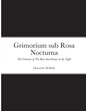 Grimorium sub Rosa Nocturna: The Grimoire of The Rose that blooms in The Night - Paperback