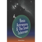 Basic Astronomy & the Small Telescope: A Guide to Affordable Astronomy and Astrophotography - Paperback