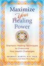 Maximize Your Healing Power: Shamanic Healing Techniques to Overcome Your Health Challenges - Paperback