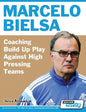 Marcelo Bielsa - Coaching Build Up Play Against High Pressing Teams - Paperback
