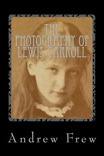 The Photography of Lewis Carroll: Illustrated with 82 Plates - Paperback