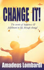 Change It!: The secrets of happiness & fulfillment in life, through change! - Paperback