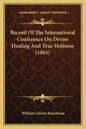 Record Of The International Conference On Divine Healing And True Holiness (1885) - Paperback