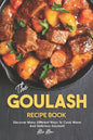The Goulash Recipe Book: Discover Many Different Ways to Cook Warm and Delicious Goulash! - Paperback