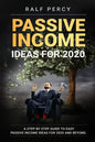 Passive Income Ideas For 2020: A Step by Step Guide to Easy Passive Income Ideas For 2020 and Beyond. - Paperback