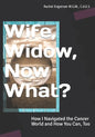 Wife, Widow, Now What?: How I Navigated the Cancer World and How You Can, Too - Paperback