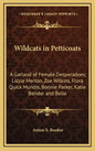 Wildcats in Petticoats: A Garland of Female Desperadoes; Lizzie Merton, Zoe Wilkins, Flora Quick Mundis, Bonnie Parker, Katie Bender and Belle - Hardcover
