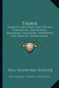 Timber: Growth And Structure; Felling Converting, And Buying; Measuring; Seasoning; Properties And Defects; Preservation; Varieties (1904) - Paperback