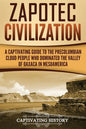 Zapotec Civilization: A Captivating Guide to the Pre-Columbian Cloud People Who Dominated the Valley of Oaxaca in Mesoamerica - Paperback