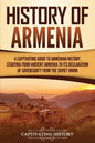 History of Armenia: A Captivating Guide to Armenian History, Starting from Ancient Armenia to Its Declaration of Sovereignty from the Soviet Union - Paperback