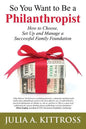 So You Want to Be a Philanthropist: How to Choose, Set Up and Manage a Successful Family Foundation - Paperback