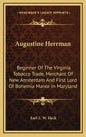 Augustine Herrman: Beginner of the Virginia Tobacco Trade, Merchant of New Amsterdam and First Lord of Bohemia Manor in Maryland - Hardcover