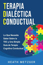 Terapia dialéctica conductual: Lo que necesita saber sobre la TDC y una simple guía de terapia cognitiva conductual - Paperback