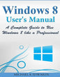 Windows 8 User's Manual: A Complete Guide to Use Windows 8 like a Professional - Paperback